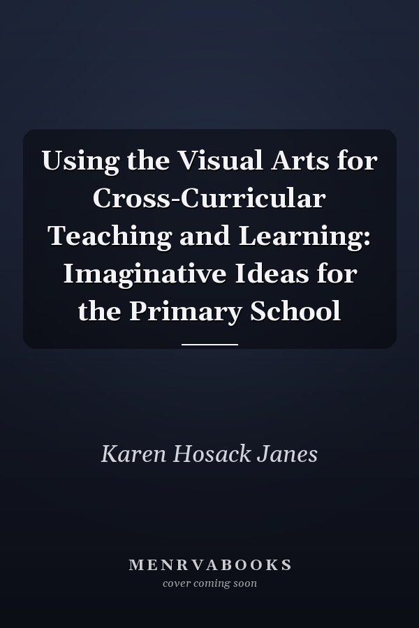 Using the Visual Arts for Cross-Curricular Teaching and Learning: Imaginative Ideas for the Primary School