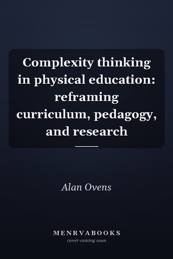Complexity Thinking in Physical Education: Reframing Curriculum, Pedagogy, and Research