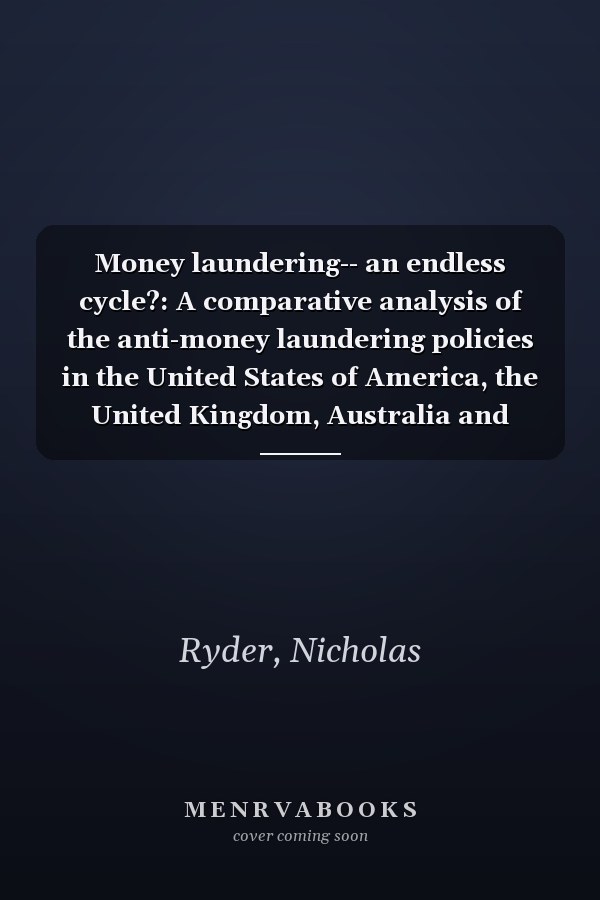 Money Laundering: An Endless Cycle? A Comparative Analysis of the Anti-Money Laundering Policies in the United States of America, the United Kingdom, Australia and Canada