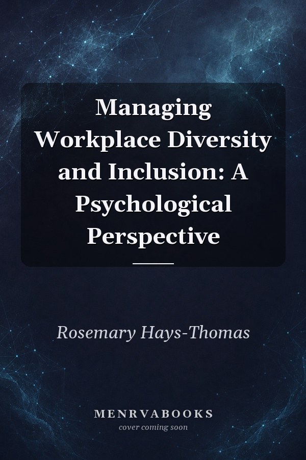 Managing Workplace Diversity and Inclusion: A Psychological Perspective