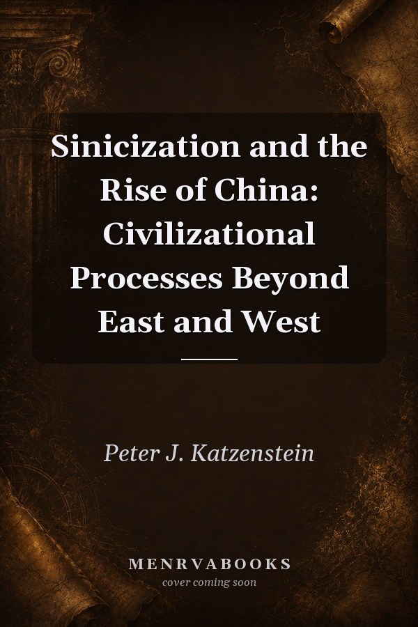 Sinicization and the Rise of China: Civilizational Processes Beyond East and West