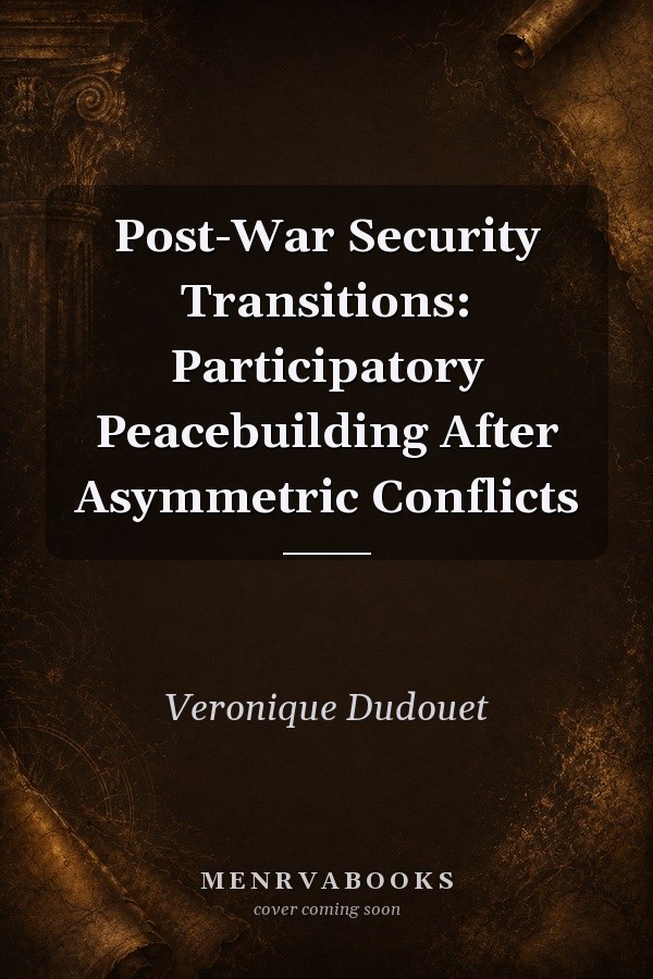 Post-War Security Transitions: Participatory Peacebuilding After Asymmetric Conflicts