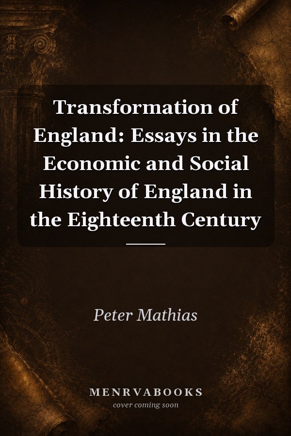 Transformation of England: Essays in the Economic and Social History of England in the Eighteenth Century