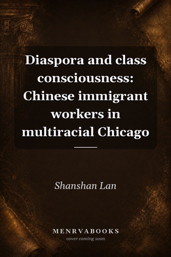 Diaspora and class consciousness: Chinese immigrant workers in multiracial Chicago