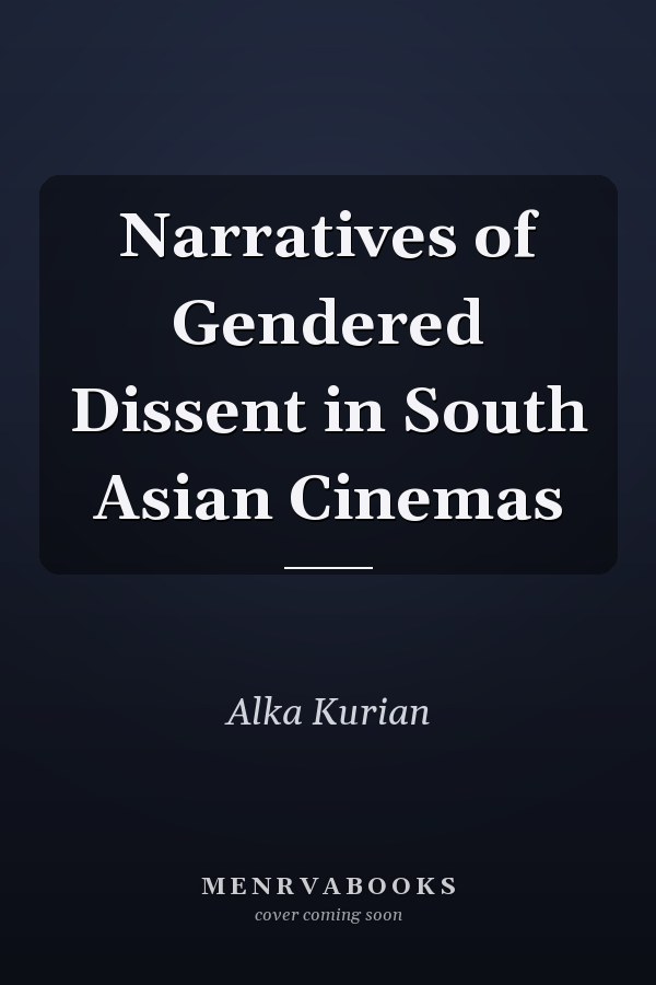 Narratives of Gendered Dissent in South Asian Cinemas
