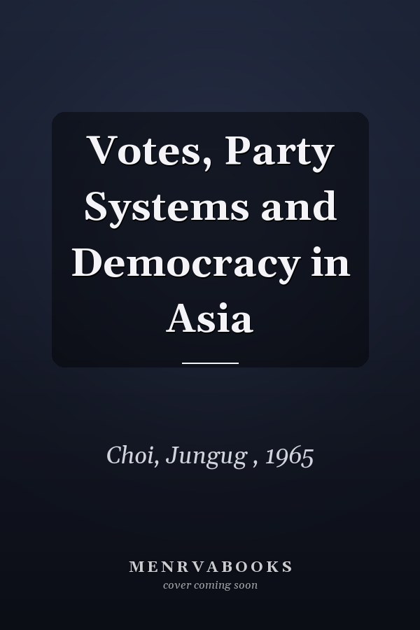 Votes, Party Systems and Democracy in Asia