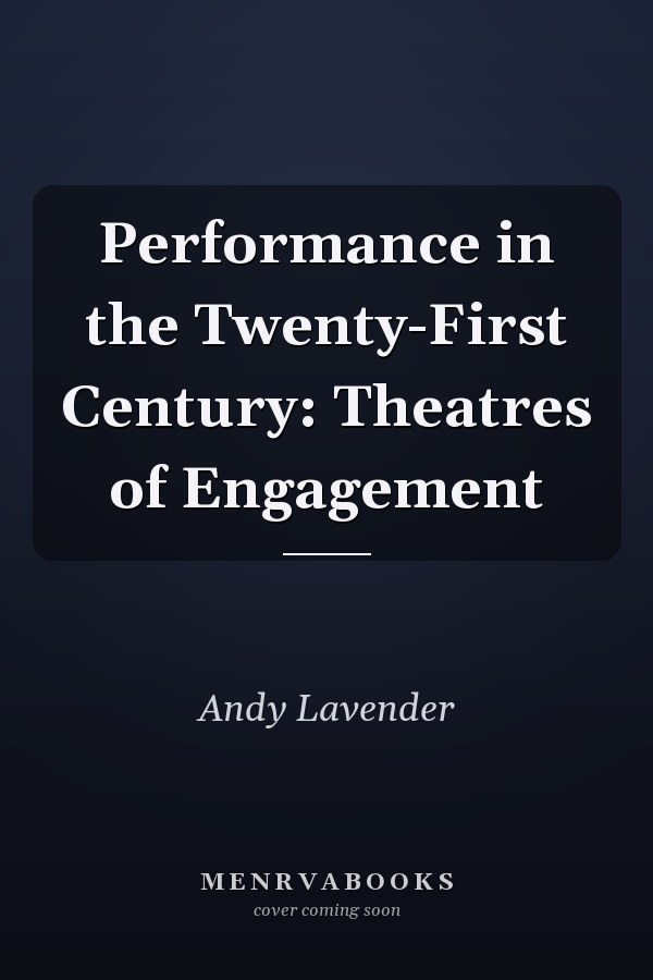 Performance in the Twenty-First Century: Theatres of Engagement