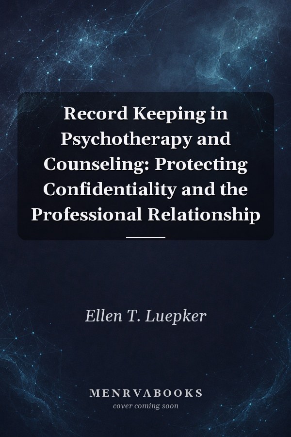 Record Keeping in Psychotherapy and Counseling: Protecting Confidentiality and the Professional Relationship