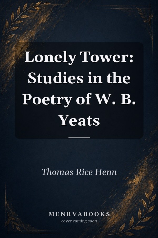 Lonely Tower: Studies in the Poetry of W. B. Yeats