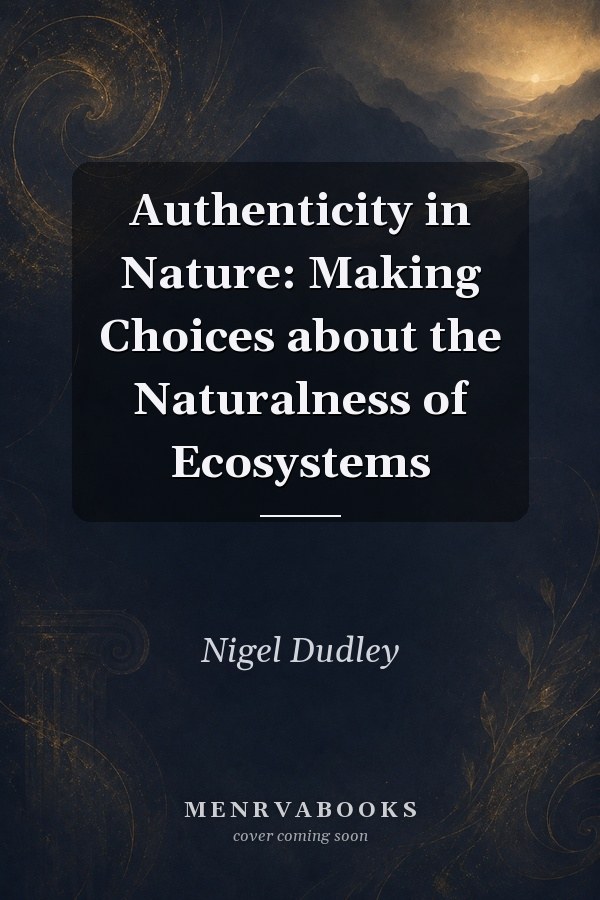 Authenticity in Nature: Making Choices about the Naturalness of Ecosystems