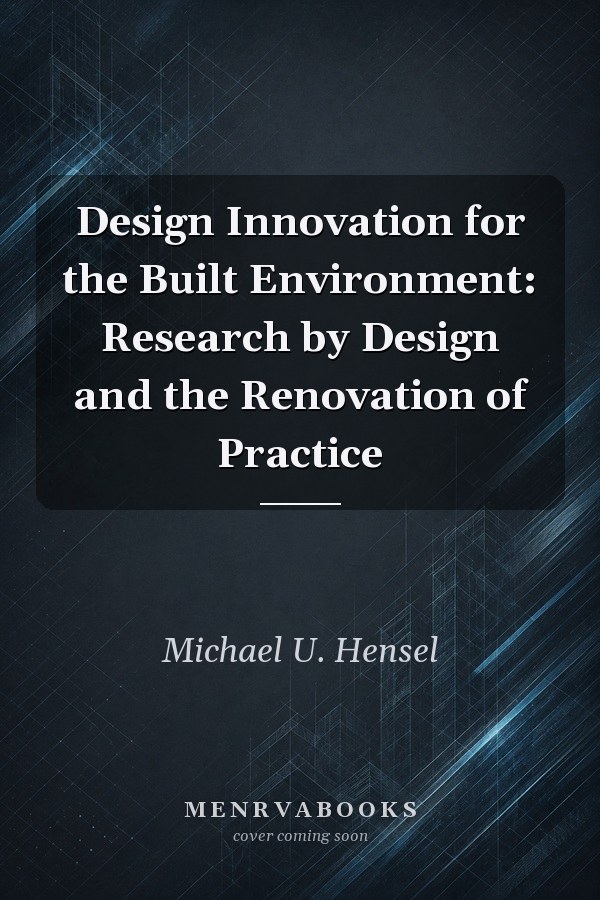 Design Innovation for the Built Environment: Research by Design and the Renovation of Practice
