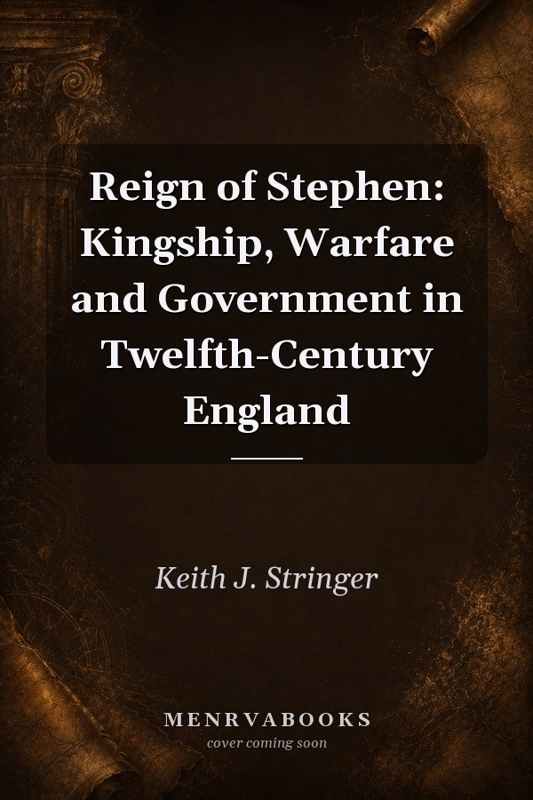 Reign of Stephen: Kingship, Warfare and Government in Twelfth-Century England