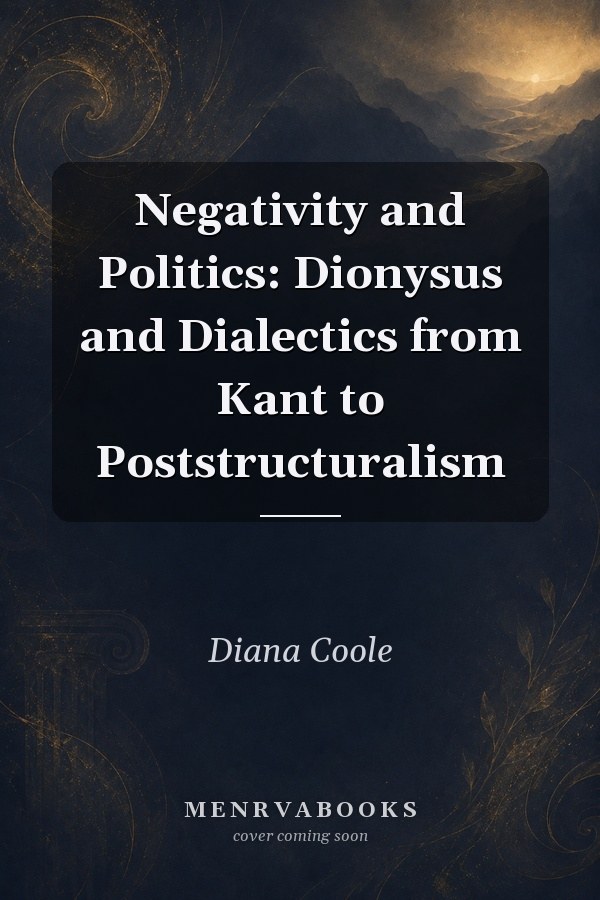 Negativity and Politics: Dionysus and Dialectics from Kant to Poststructuralism
