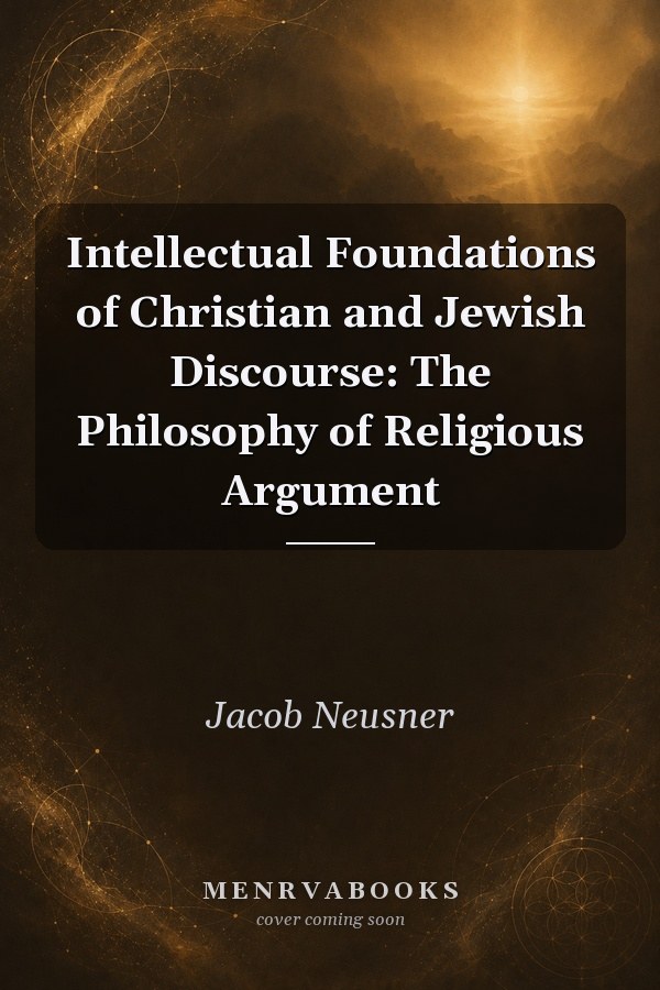 Intellectual Foundations of Christian and Jewish Discourse: The Philosophy of Religious Argument