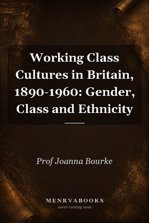 Working Class Cultures in Britain, 1890-1960: Gender, Class and Ethnicity