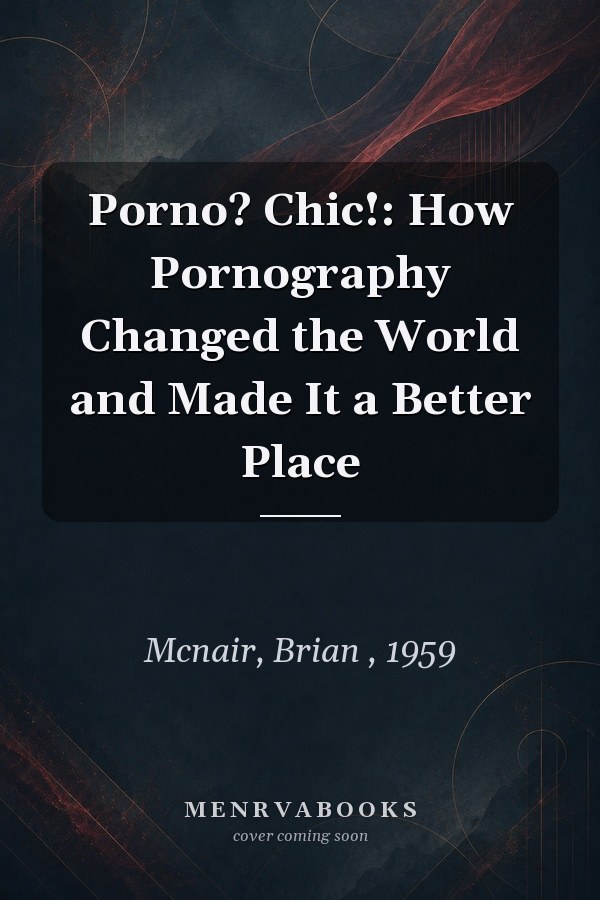 Porno? Chic!: How Pornography Changed the World and Made It a Better Place