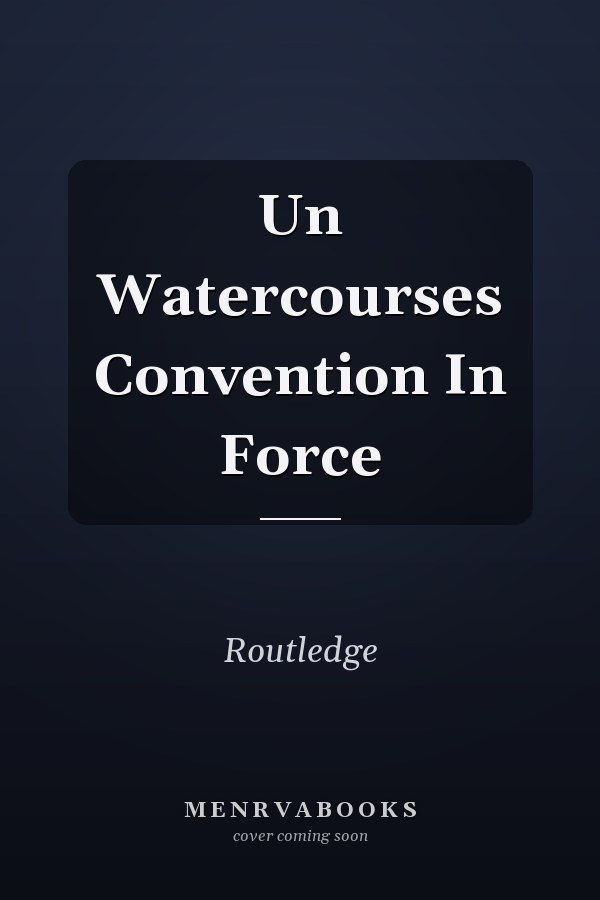 The UN Watercourses Convention in Force