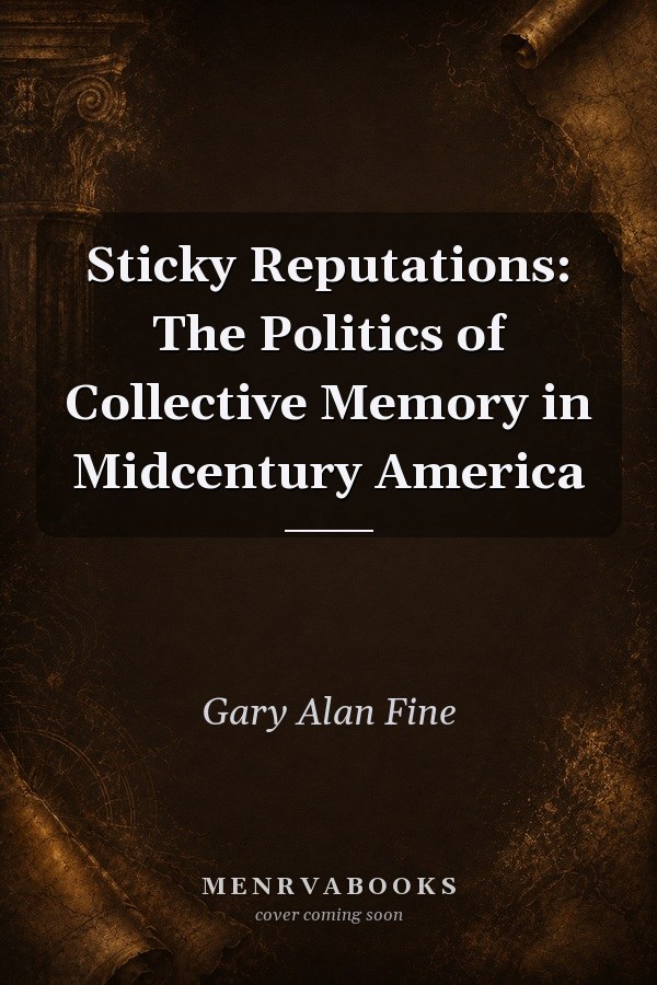 Sticky Reputations: The Politics of Collective Memory in Midcentury America
