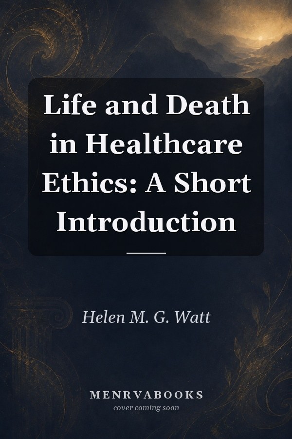 Life and Death in Healthcare Ethics: A Short Introduction