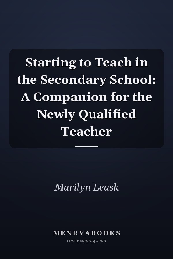 Starting to Teach in the Secondary School: A Companion for the Newly Qualified Teacher