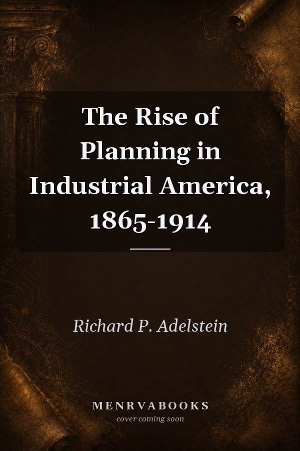 The Rise of Planning in Industrial America, 1865-1914