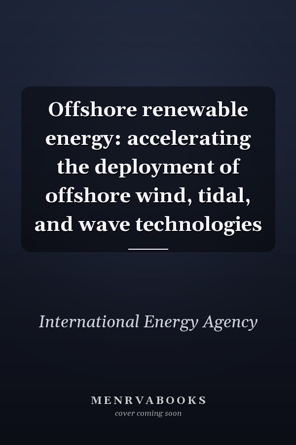Offshore Renewable Energy: Accelerating the Deployment of Offshore Wind, Tidal, and Wave Technologies