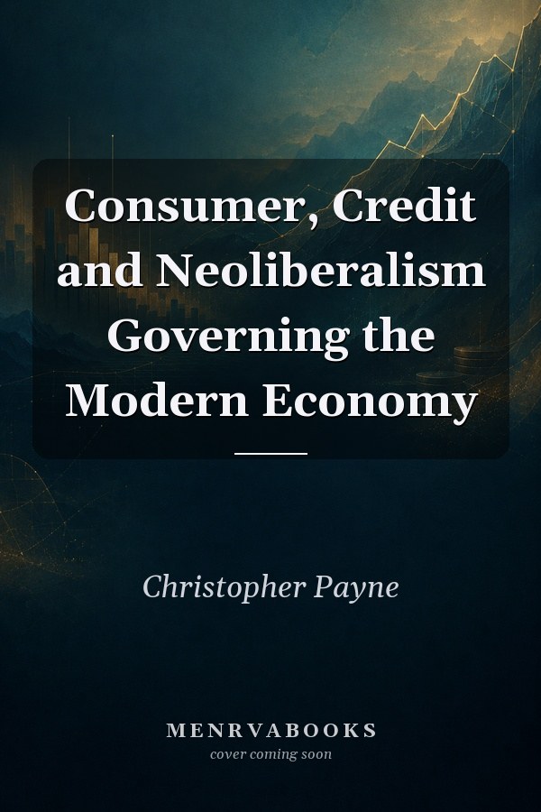 Consumer, Credit and Neoliberalism Governing the Modern Economy