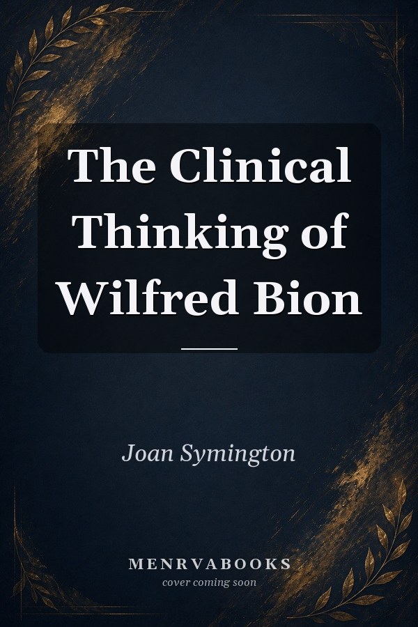 The Clinical Thinking of Wilfred Bion