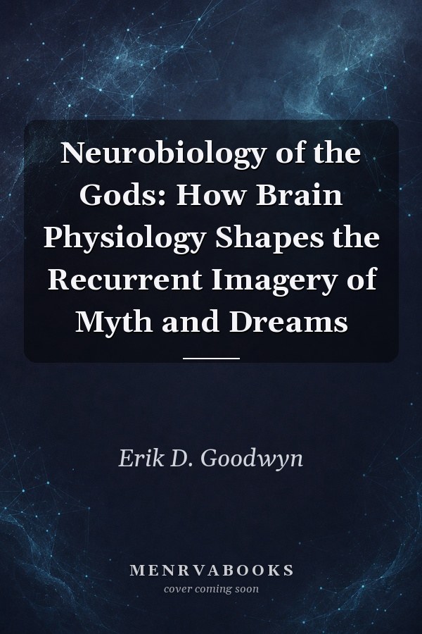 Neurobiology of the Gods: How Brain Physiology Shapes the Recurrent Imagery of Myth and Dreams
