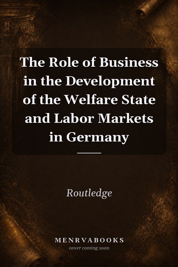 The Role of Business in the Development of the Welfare State and Labor Markets in Germany