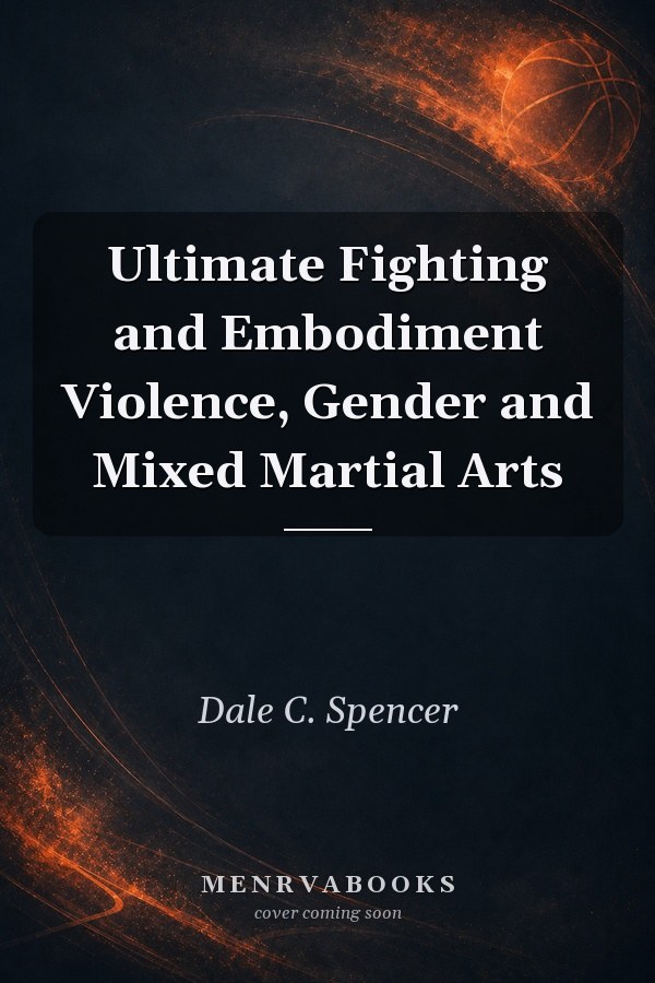 Ultimate Fighting and Embodiment Violence, Gender and Mixed Martial Arts
