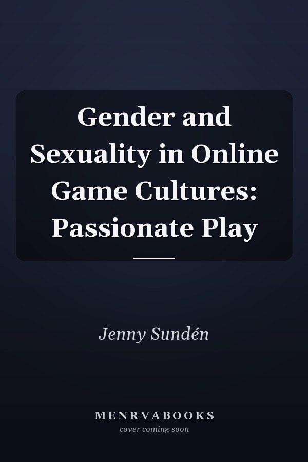 Gender and Sexuality in Online Game Cultures: Passionate Play