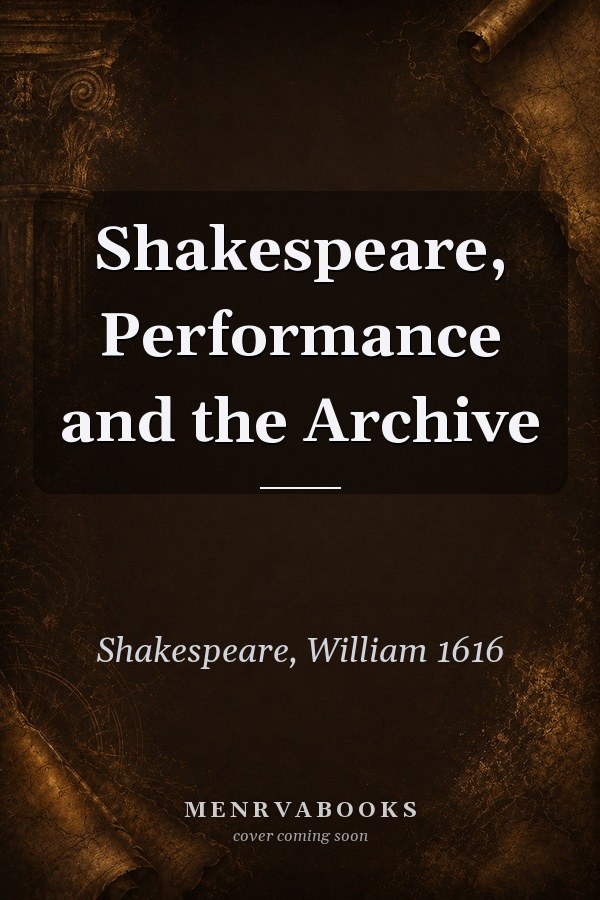 Shakespeare, Performance and the Archive