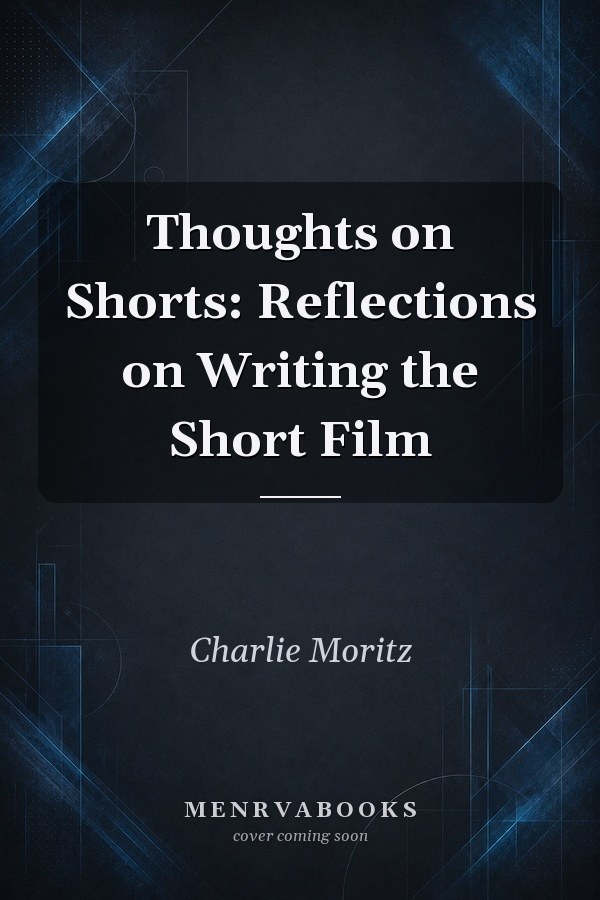 Thoughts on Shorts: Reflections on Writing the Short Film