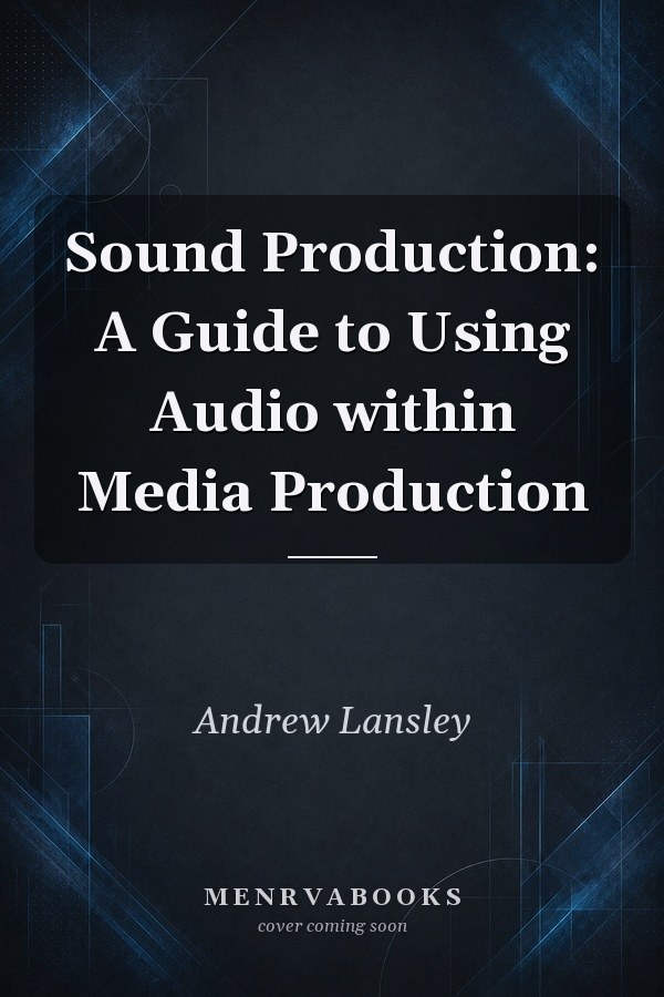 Sound Production: A Guide to Using Audio within Media Production