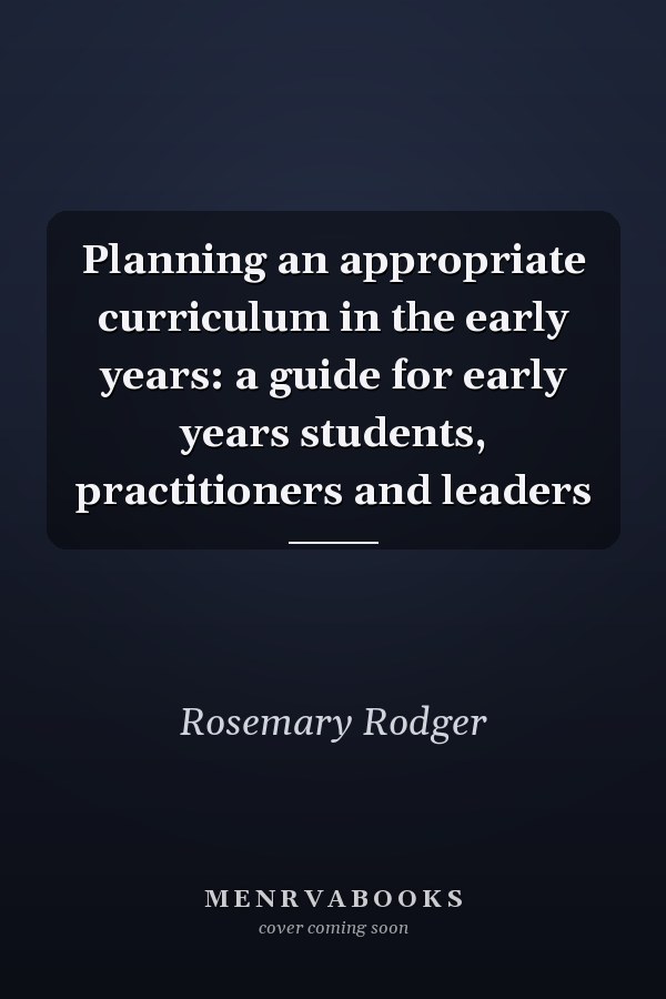 Planning an Appropriate Curriculum in the Early Years: A Guide for Early Years Students, Practitioners and Leaders