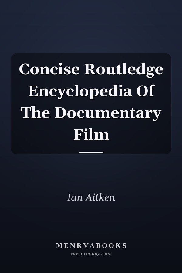 Concise Routledge Encyclopedia Of The Documentary Film