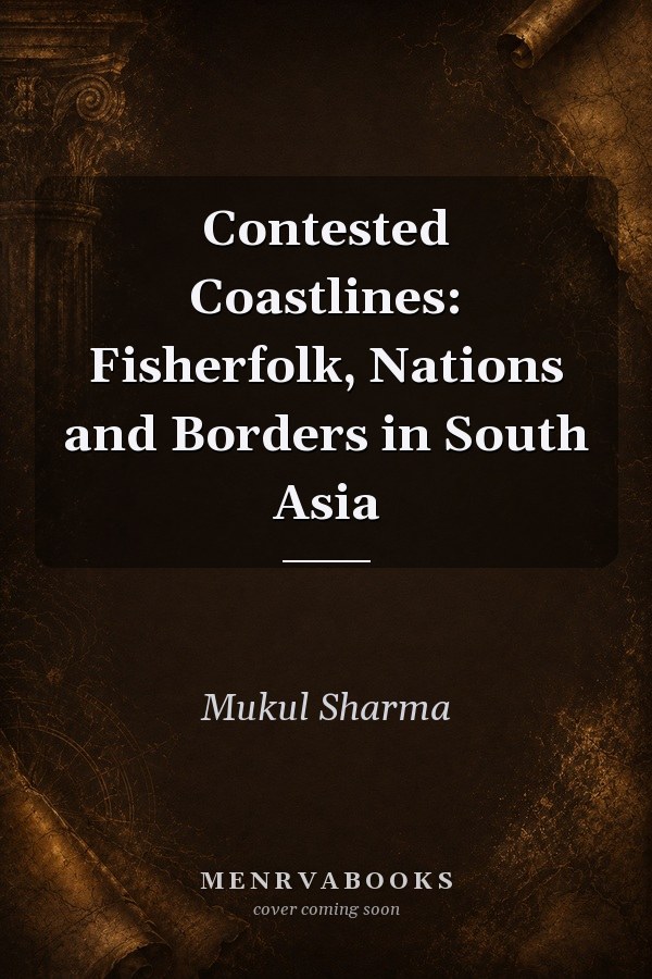 Contested Coastlines: Fisherfolk, Nations and Borders in South Asia