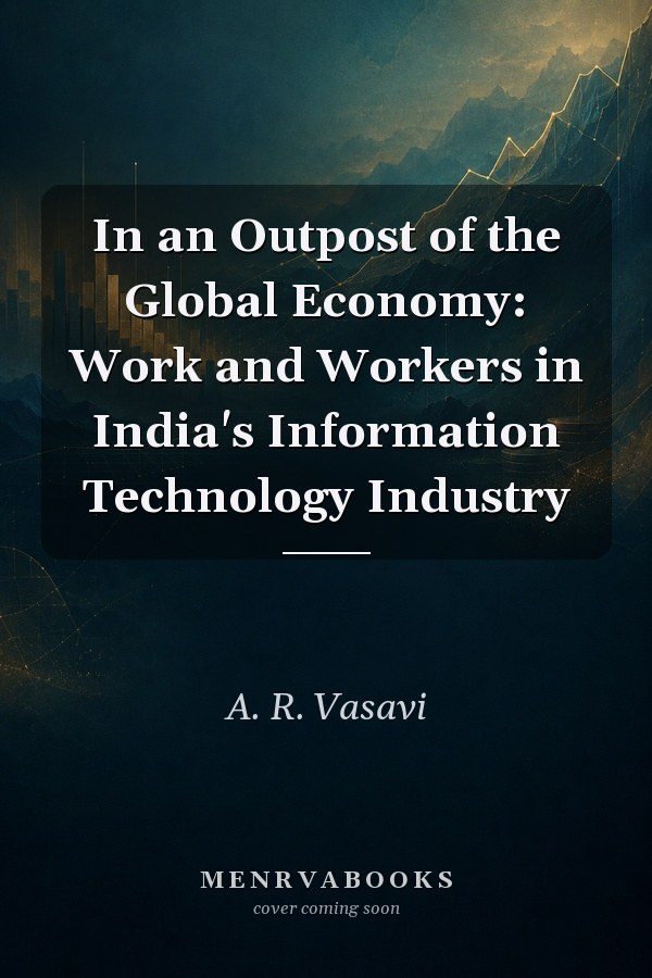 In an Outpost of the Global Economy: Work and Workers in India's Information Technology Industry