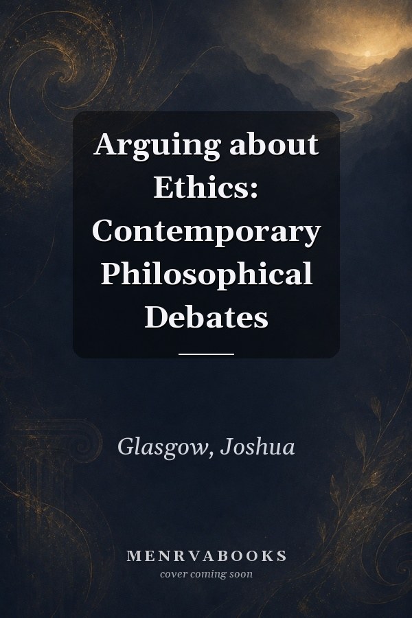 Arguing about Ethics: Contemporary Philosophical Debates