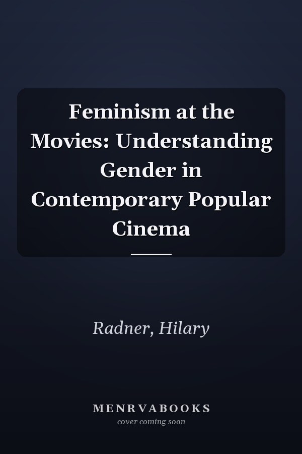 Feminism at the Movies: Understanding Gender in Contemporary Popular Cinema