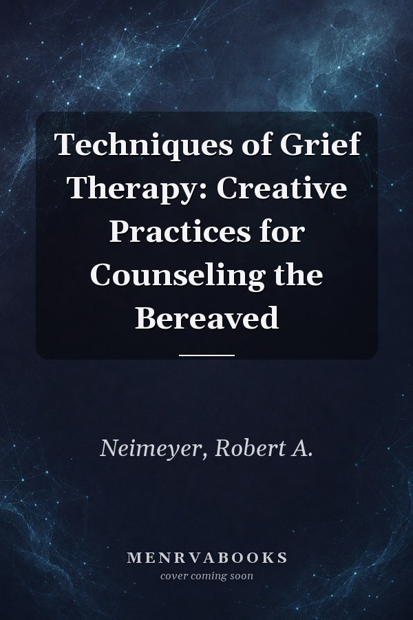 Techniques of Grief Therapy: Creative Practices for Counseling the Bereaved