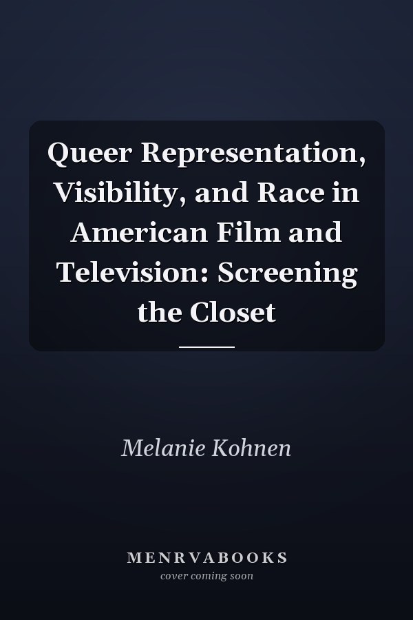 Queer Representation, Visibility, and Race in American Film and Television: Screening the Closet