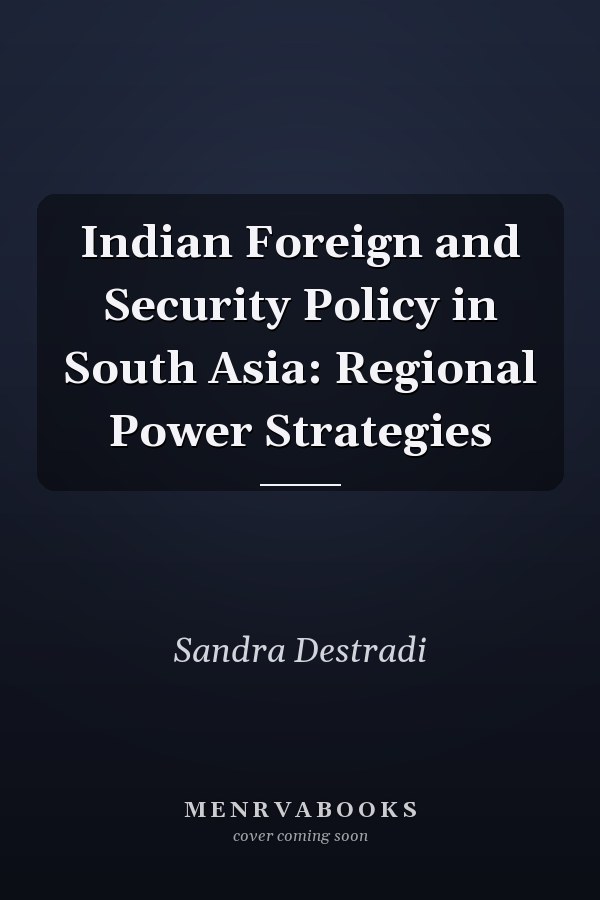 Indian Foreign and Security Policy in South Asia: Regional Power Strategies