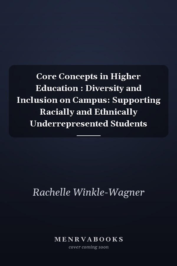 Core Concepts in Higher Education: Diversity and Inclusion on Campus: Supporting Racially and Ethnically Underrepresented Students