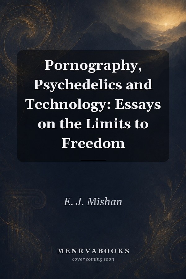 Pornography, Psychedelics and Technology: Essays on the Limits to Freedom