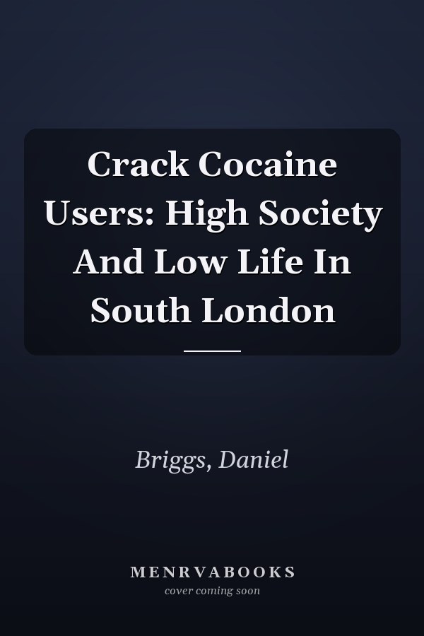 Crack Cocaine Users: High Society and Low Life in South London