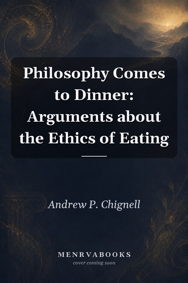 Philosophy Comes to Dinner: Arguments about the Ethics of Eating