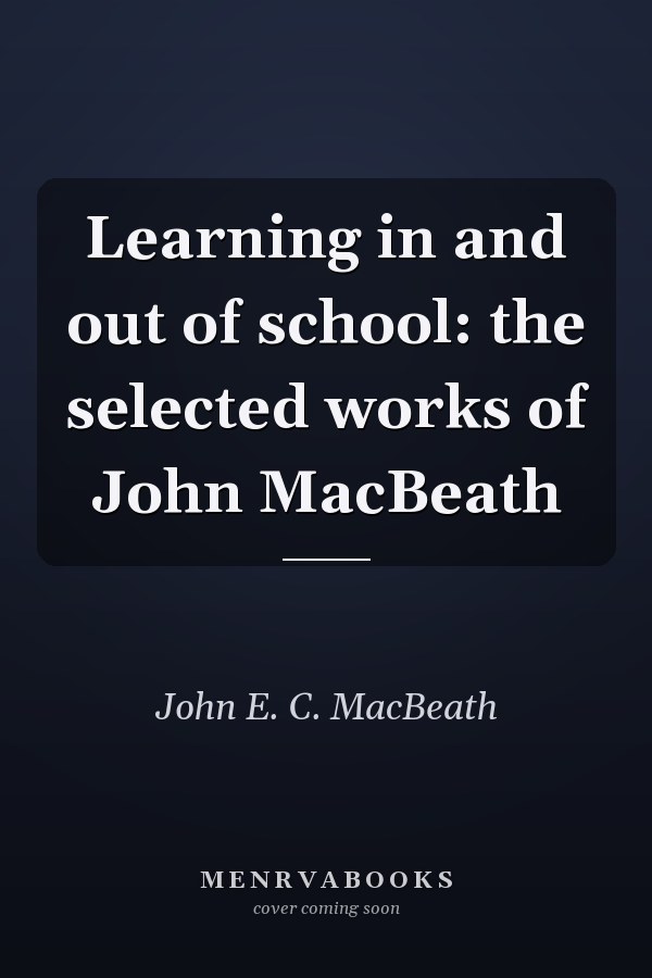 Learning in and out of School: The Selected Works of John MacBeath
