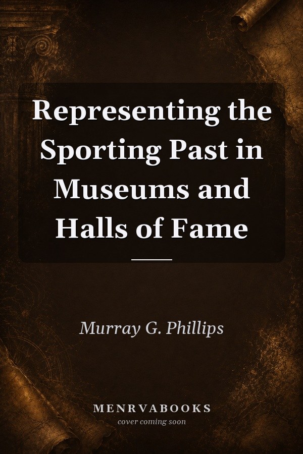 Representing the Sporting Past in Museums and Halls of Fame